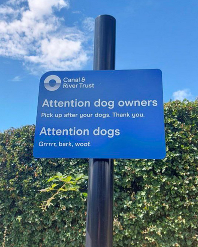 Canal & River Trust Attention dog owners Pick up after your dogs. Thank you. Attention dogs Grrrrr, bark, woof.