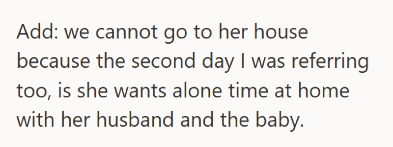 Add: we cannot go to her house because the second day I was referring too, is she wants alone time at home with her husband and the baby.