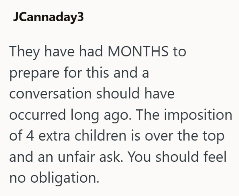JCannaday3 They have had MONTHS to prepare for this and a conversation should have occurred long ago. The imposition of 4 extra children is over the top and an unfair ask. You should feel no obligation.