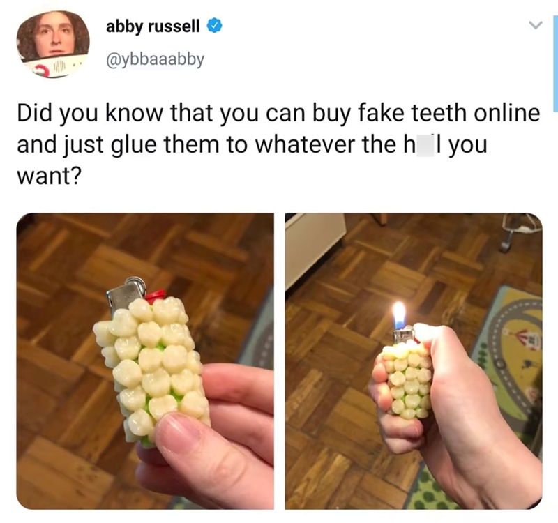 abby russell @ybbaaabby Did you know that you can buy fake teeth online and just glue them to whatever the h I you want?