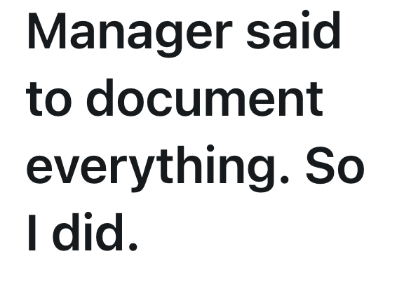Manager said to document everything. So I did.