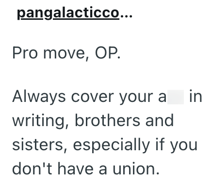 pangalacticco... Pro move, OP. Always cover your a in writing, brothers and sisters, especially if you don't have a union.