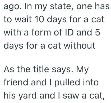 ago. In my state, one has to wait 10 days for a cat with a form of ID and 5 days for a cat without As the title says. My friend and I pulled into his yard and I saw a cat,