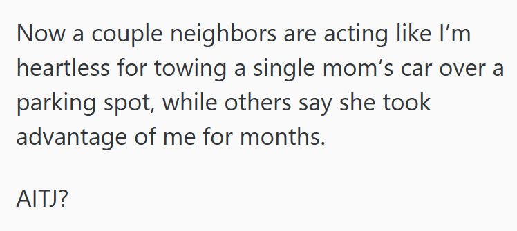 Now a couple neighbors are acting like I'm heartless for towing a single mom's car over a parking spot, while others say she took advantage of me for months. AITJ?