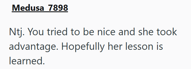 Medusa 7898 Ntj. You tried to be nice and she took advantage. Hopefully her lesson is learned.