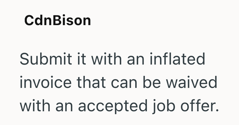 CdnBison Submit it with an inflated invoice that can be waived with an accepted job offer.