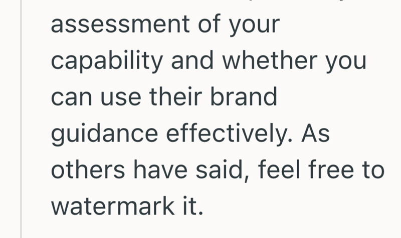 assessment of your capability and whether you can use their brand guidance effectively. As others have said, feel free to watermark it.