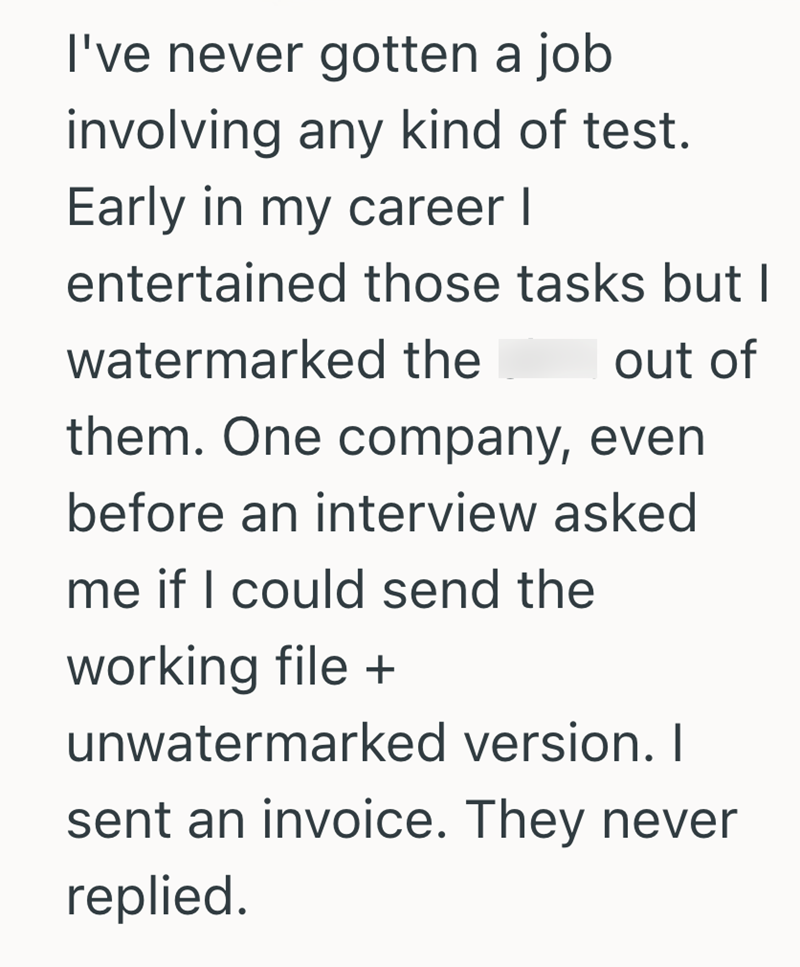 I've never gotten a job involving any kind of test. Early in my career I entertained those tasks but I watermarked the out of them. One company, even before an interview asked me if I could send the working file + unwatermarked version. I sent an invoice. They never replied.