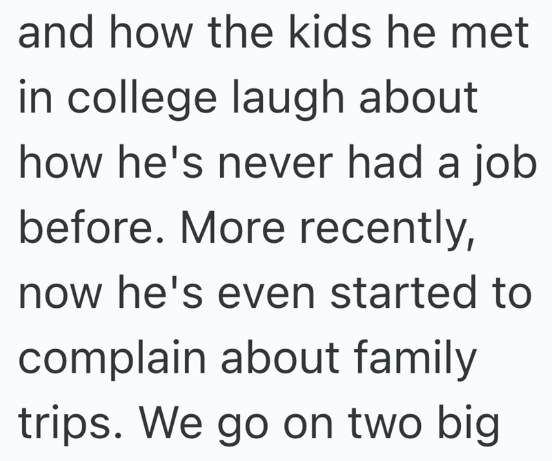 and how the kids he met in college laugh about how he's never had a job before. More recently, now he's even started to complain about family trips. We go on two big