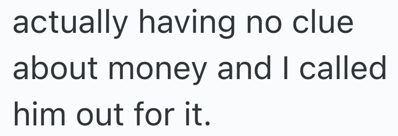 actually having no clue about money and I called him out for it.