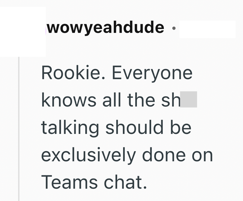 wowyeahdude ⚫ . Rookie. Everyone knows all the sh talking should be exclusively done on Teams chat.
