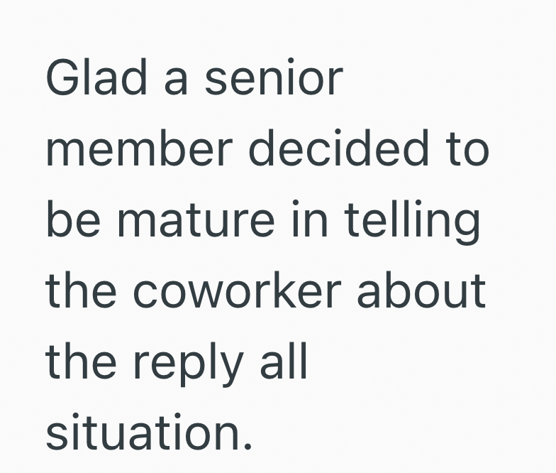 Glad a senior member decided to be mature in telling the coworker about the reply all situation.