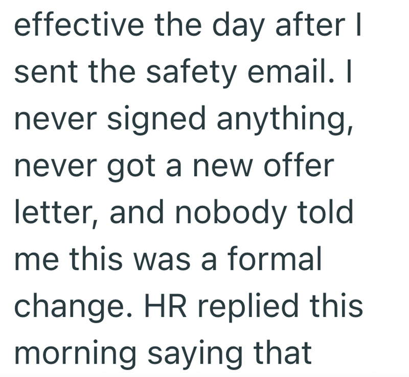 effective the day after I sent the safety email. I never signed anything, never got a new offer letter, and nobody told me this was a formal change. HR replied this morning saying that