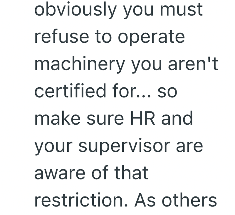 obviously you must refuse to operate machinery you aren't. certified for... so make sure HR and your supervisor are aware of that restriction. As others