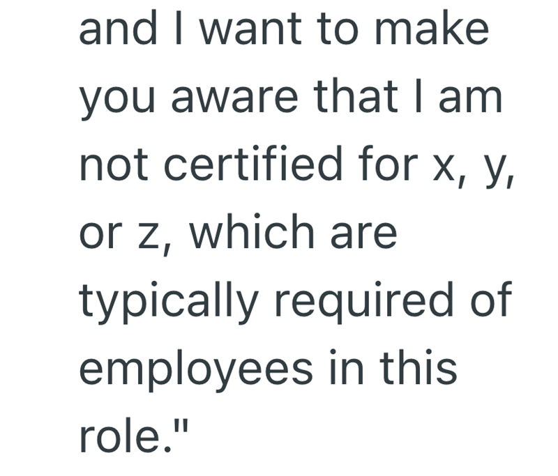 and I want to make you aware that I am not certified for x, y, or z, which are typically required of employees in this role."