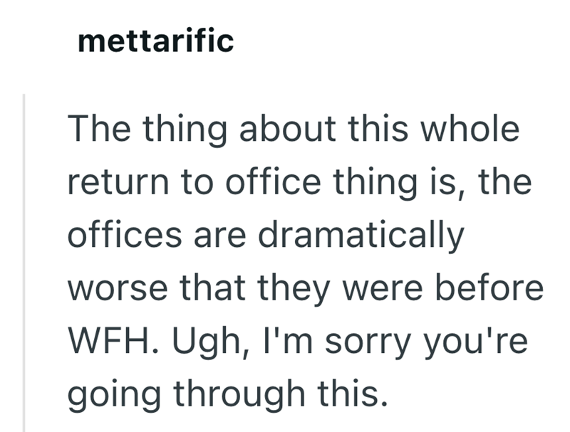 mettarific The thing about this whole return to office thing is, the offices are dramatically worse that they were before WFH. Ugh, I'm sorry you're going through this.