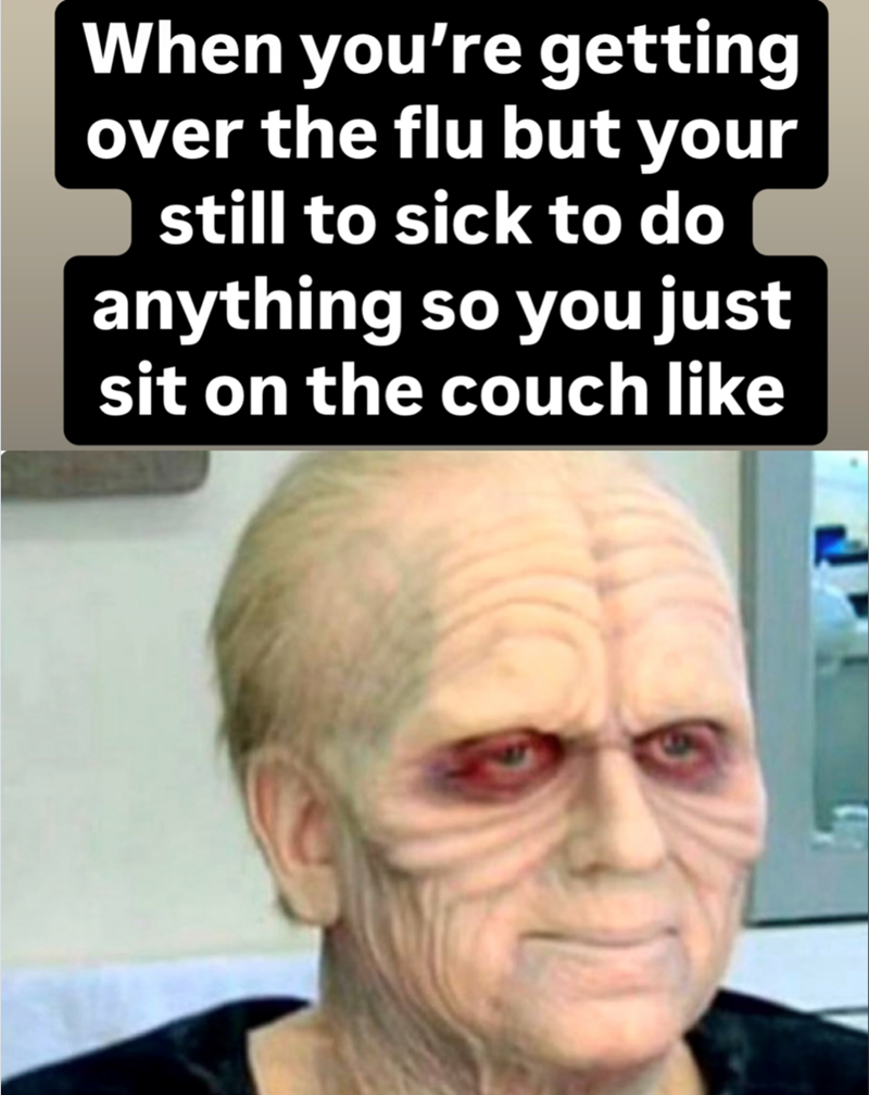 When you're getting over the flu but your still to sick to do anything so you just sit on the couch like