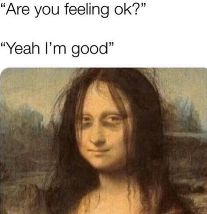 "Are you feeling ok?" "Yeah I'm good"