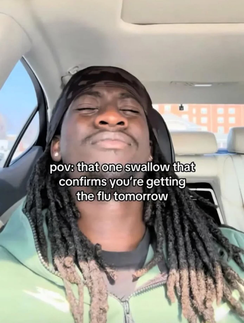 pov: that one swallow that confirms you're getting the flu tomorrow