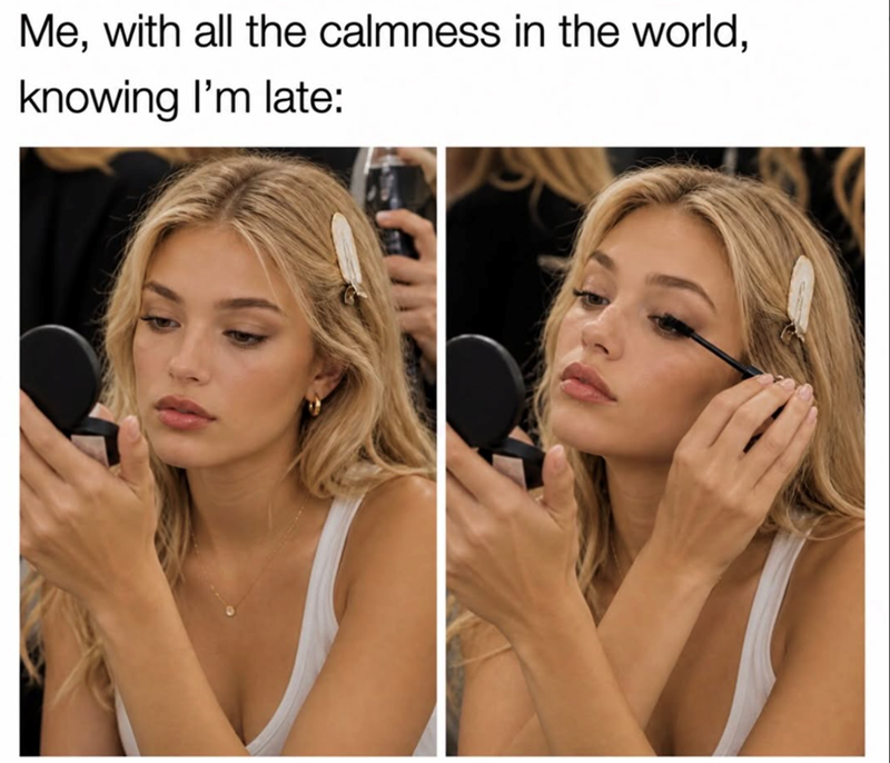 Me, with all the calmness in the world, knowing I'm late: