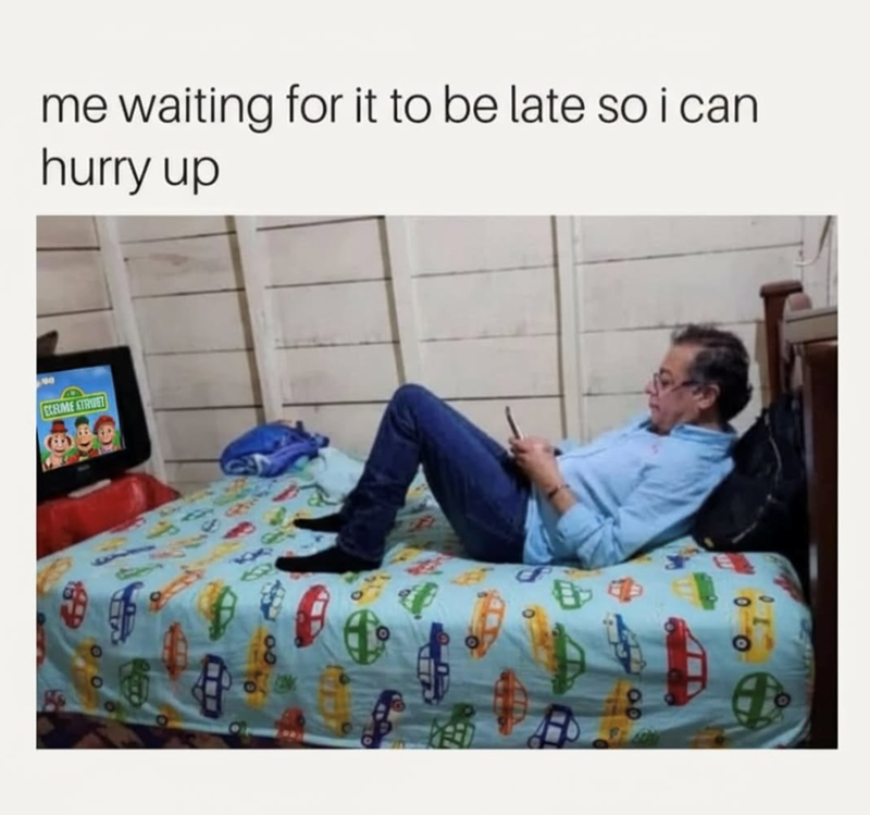 me waiting for it to be late so i can hurry up ECAME STRUT