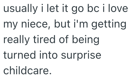 usually i let it go bc i love my niece, but i'm getting really tired of being turned into surprise childcare.