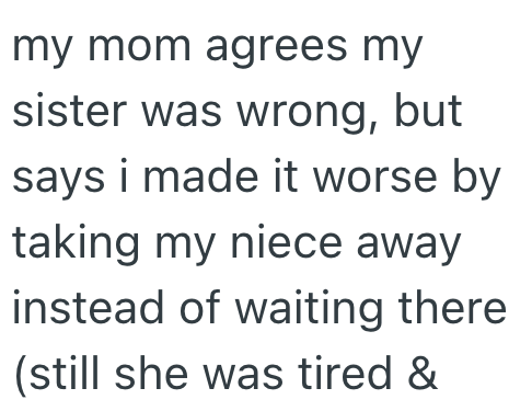 my mom agrees my sister was wrong, but says i made it worse by taking my niece away instead of waiting there (still she was tired &