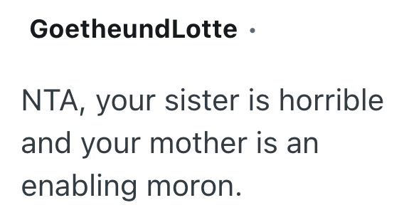GoetheundLotte ⚫ NTA, your sister is horrible and your mother is an enabling moron.