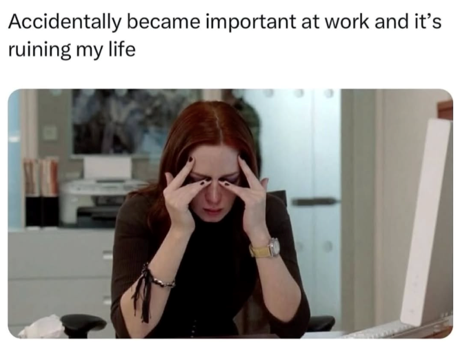 Accidentally became important at work and it's ruining my life
