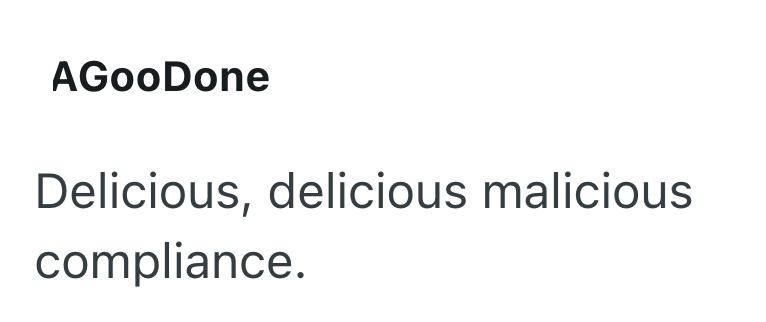 AGooDone Delicious, delicious malicious compliance.