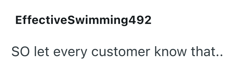 EffectiveSwimming492 SO let every customer know that..