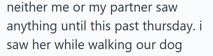 neither me or my partner saw anything until this past thursday. i saw her while walking our dog