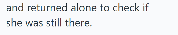 and returned alone to check if she was still there.