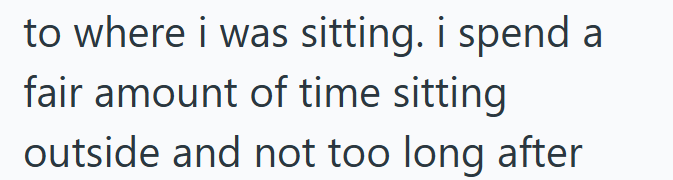 to where i was sitting. i spend a fair amount of time sitting outside and not too long after