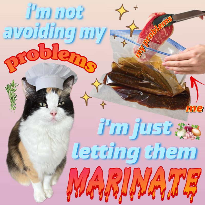I'm not avoiding my problems дд problem 234 i'm just me letting them MARINATE