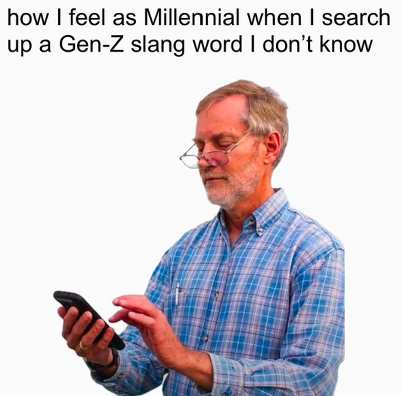how I feel as Millennial when I search up a Gen-Z slang word I don't know