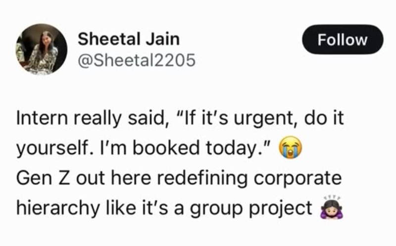 Sheetal Jain @Sheetal2205 Follow Intern really said, "If it's urgent, do it yourself. I'm booked today." Gen Z out here redefining corporate hierarchy like it's a group project