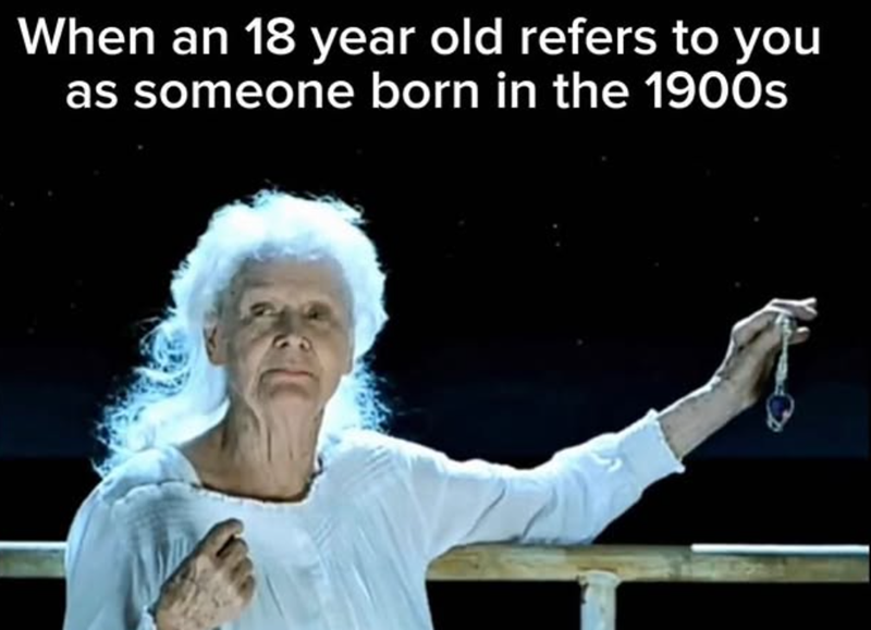 When an 18 year old refers to you as someone born in the 1900s