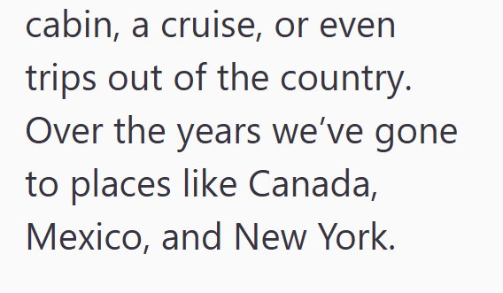 cabin, a cruise, or even trips out of the country. Over the years we've gone to places like Canada, Mexico, and New York.