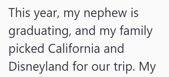 This year, my nephew is graduating, and my family picked California and Disneyland for our trip. My