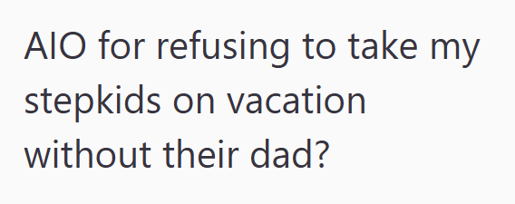 AIO for refusing to take my stepkids on vacation without their dad?