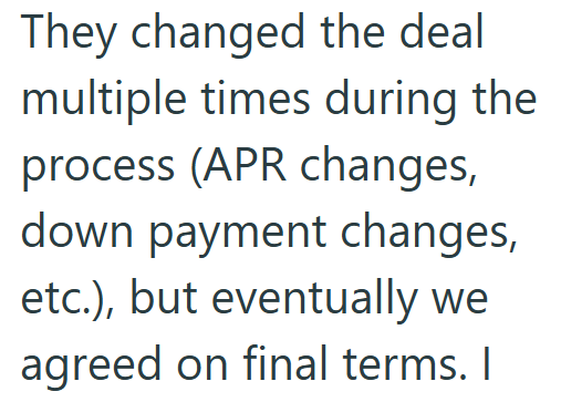 They changed the deal multiple times during the process (APR changes, down payment changes, etc.), but eventually we agreed on final terms. I