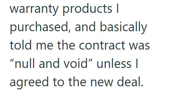 warranty products | purchased, and basically told me the contract was "null and void" unless I agreed to the new deal.