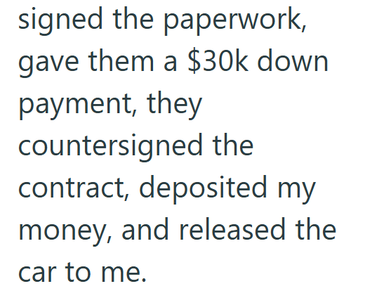 signed the paperwork, gave them a $30k down payment, they countersigned the contract, deposited my money, and released the car to me.