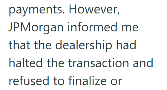payments. However, JPMorgan informed me that the dealership had halted the transaction and refused to finalize or