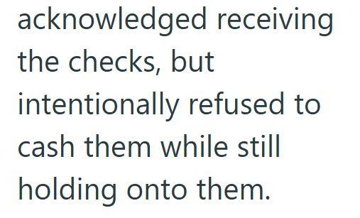 acknowledged receiving the checks, but intentionally refused to cash them while still holding onto them.
