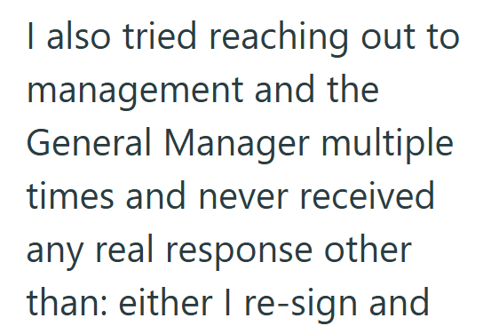 I also tried reaching out to management and the General Manager multiple times and never received any real response other than: either I re-sign and