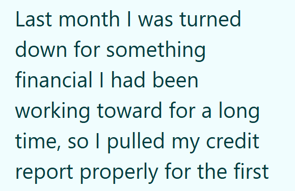 Last month I was turned down for something financial I had been working toward for a long time, so I pulled my credit report properly for the first