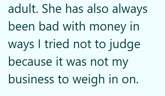 adult. She has also always been bad with money in ways I tried not to judge because it was not my business to weigh in on.