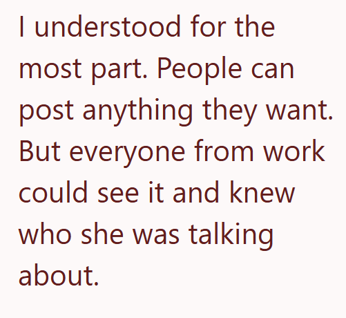 I understood for the most part. People can post anything they want. But everyone from work could see it and knew who she was talking about.